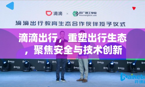 滴滴出行，重塑出行生態(tài)，聚焦安全與技術(shù)創(chuàng)新
