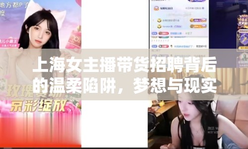 上海女主播帶貨招聘背后的溫柔陷阱，夢(mèng)想與現(xiàn)實(shí)的陰暗交鋒