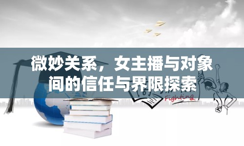 微妙關(guān)系，女主播與對象間的信任與界限探索