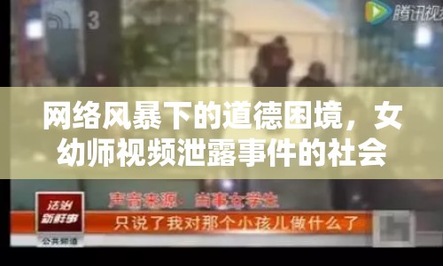 網(wǎng)絡(luò)風(fēng)暴下的道德困境，女幼師視頻泄露事件的社會反思