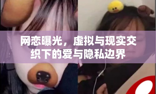 網(wǎng)戀曝光，虛擬與現(xiàn)實交織下的愛與隱私邊界