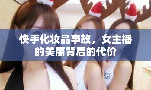 快手化妝品事故，女主播的美麗背后的代價(jià)