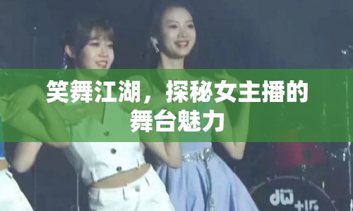 笑舞江湖，探秘女主播的舞臺魅力