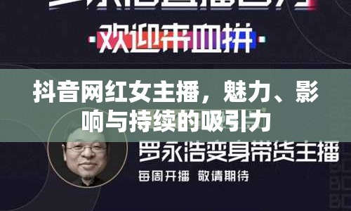 抖音網(wǎng)紅女主播，魅力、影響與持續(xù)的吸引力