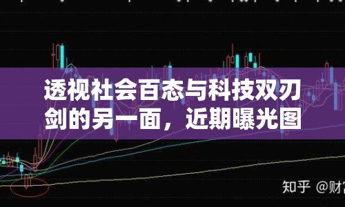 透視社會(huì)百態(tài)與科技雙刃劍的另一面，近期曝光圖片的深度解讀