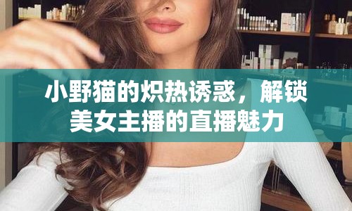 小野貓的熾熱誘惑，解鎖美女主播的直播魅力