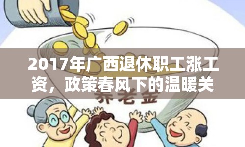 2017年廣西退休職工漲工資，政策春風(fēng)下的溫暖關(guān)懷