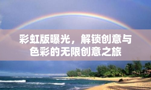 彩虹版曝光，解鎖創(chuàng)意與色彩的無(wú)限創(chuàng)意之旅