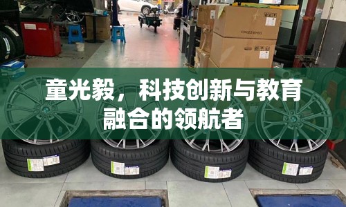 童光毅，科技創(chuàng)新與教育融合的領航者