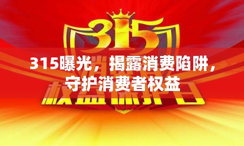 315曝光，揭露消費(fèi)陷阱，守護(hù)消費(fèi)者權(quán)益