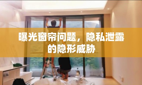 曝光窗簾問題，隱私泄露的隱形威脅