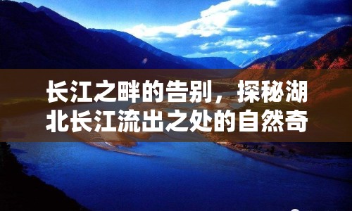 長(zhǎng)江之畔的告別，探秘湖北長(zhǎng)江流出之處的自然奇觀