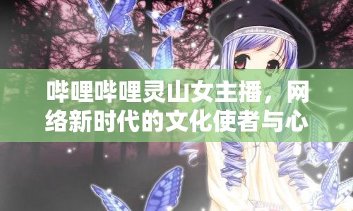 嗶哩嗶哩靈山女主播，網(wǎng)絡新時代的文化使者與心靈慰藉