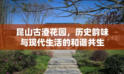 昆山古澄花園，歷史韻味與現(xiàn)代生活的和諧共生