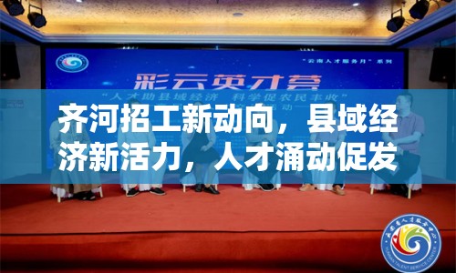 齊河招工新動(dòng)向，縣域經(jīng)濟(jì)新活力，人才涌動(dòng)促發(fā)展