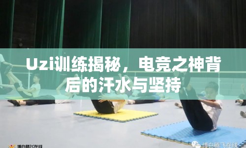 Uzi訓(xùn)練揭秘，電競(jìng)之神背后的汗水與堅(jiān)持