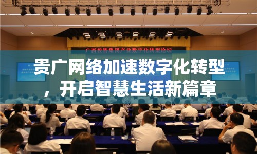 貴廣網(wǎng)絡加速數(shù)字化轉(zhuǎn)型，開啟智慧生活新篇章