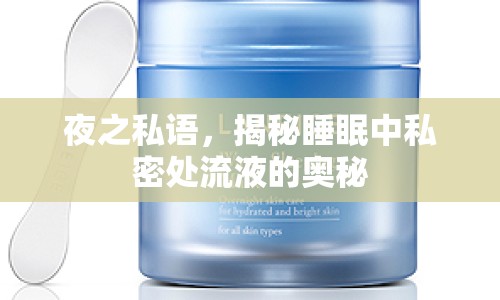 夜之私語(yǔ)，揭秘睡眠中私密處流液的奧秘