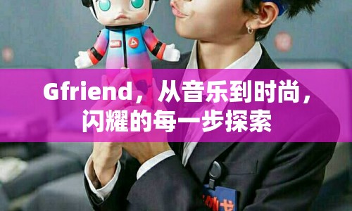 Gfriend，從音樂到時尚，閃耀的每一步探索