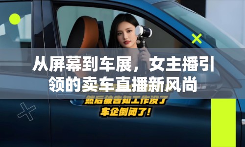 從屏幕到車展，女主播引領(lǐng)的賣車直播新風(fēng)尚