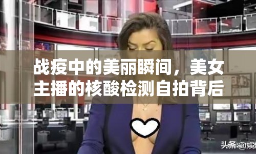 戰(zhàn)疫中的美麗瞬間，美女主播的核酸檢測自拍背后的故事