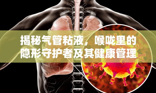 揭秘氣管粘液，喉嚨里的隱形守護(hù)者及其健康管理