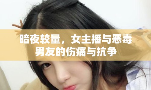 暗夜較量，女主播與惡毒男友的傷痛與抗?fàn)? title=