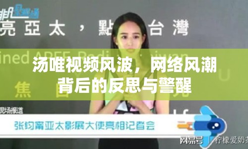 湯唯視頻風(fēng)波，網(wǎng)絡(luò)風(fēng)潮背后的反思與警醒