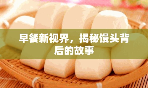 早餐新視界，揭秘饅頭背后的故事