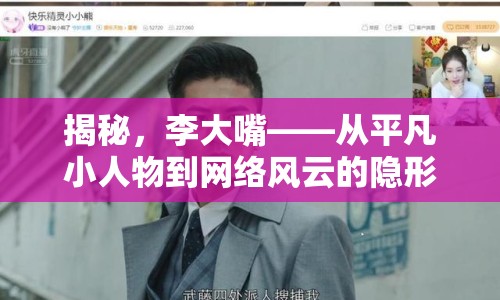 揭秘，李大嘴——從平凡小人物到網絡風云的隱形英雄