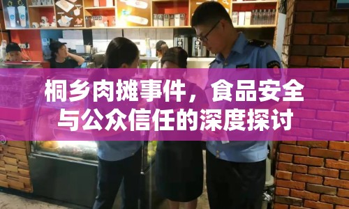桐鄉(xiāng)肉攤事件，食品安全與公眾信任的深度探討