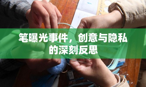 筆曝光事件，創(chuàng)意與隱私的深刻反思