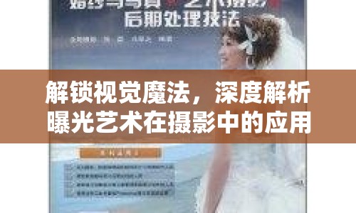 解鎖視覺魔法，深度解析曝光藝術(shù)在攝影中的應(yīng)用