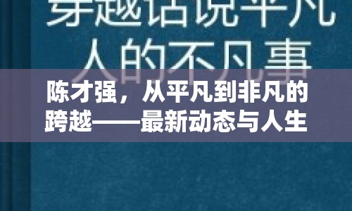 陳才強，從平凡到非凡的跨越——最新動態(tài)與人生啟示錄