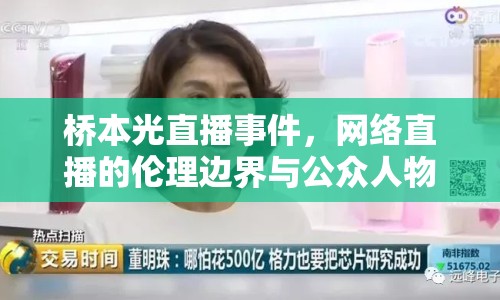 橋本光直播事件，網(wǎng)絡(luò)直播的倫理邊界與公眾人物的責(zé)任感探討