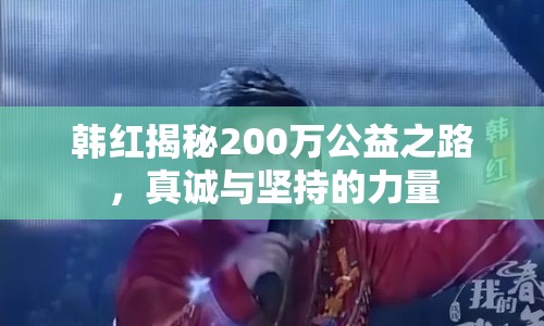 韓紅揭秘200萬公益之路，真誠與堅持的力量