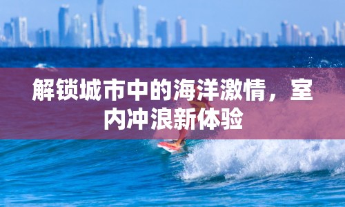 解鎖城市中的海洋激情，室內(nèi)沖浪新體驗(yàn)