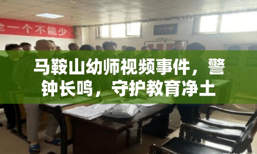 馬鞍山幼師視頻事件，警鐘長(zhǎng)鳴，守護(hù)教育凈土