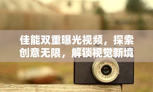 佳能雙重曝光視頻，探索創(chuàng)意無(wú)限，解鎖視覺(jué)新境界