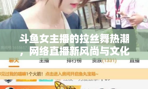 斗魚女主播的拉絲舞熱潮，網(wǎng)絡(luò)直播新風(fēng)尚與文化邊界的探索