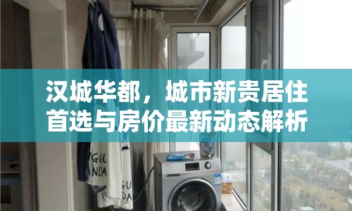 漢城華都，城市新貴居住首選與房?jī)r(jià)最新動(dòng)態(tài)解析