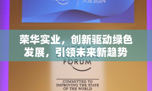 榮華實業(yè)，創(chuàng)新驅(qū)動綠色發(fā)展，引領(lǐng)未來新趨勢