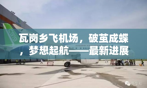 瓦崗鄉(xiāng)飛機場，破繭成蝶，夢想起航——最新進展與未來展望