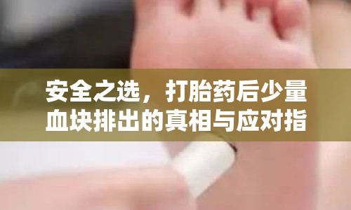 安全之選，打胎藥后少量血塊排出的真相與應對指南