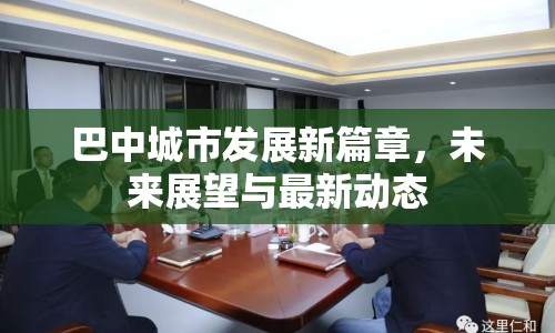 巴中城市發(fā)展新篇章，未來展望與最新動態(tài)