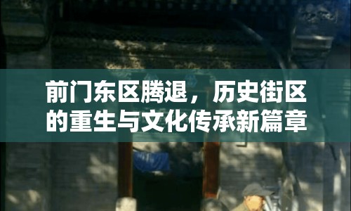 前門(mén)東區(qū)騰退，歷史街區(qū)的重生與文化傳承新篇章