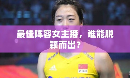 最佳陣容女主播，誰能脫穎而出？