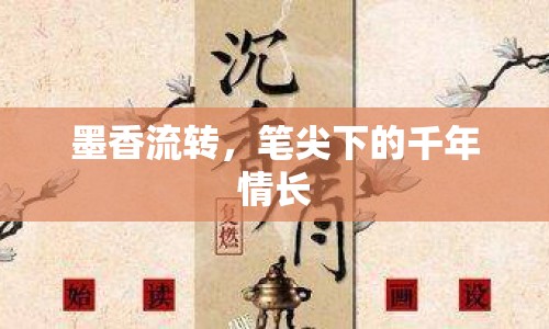 墨香流轉(zhuǎn)，筆尖下的千年情長