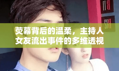 熒幕背后的溫柔，主持人女友流出事件的多維透視