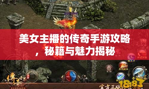 美女主播的傳奇手游攻略，秘籍與魅力揭秘